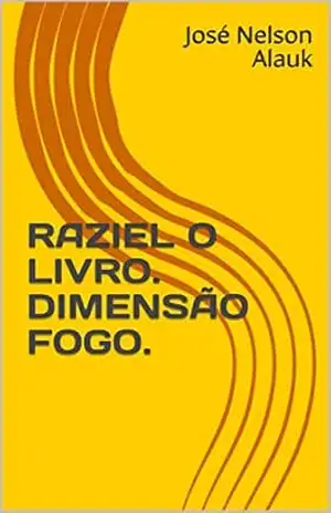 RAZIEL O LIVRO. DIMENSÃO FOGO. – José Nelson  Alauk