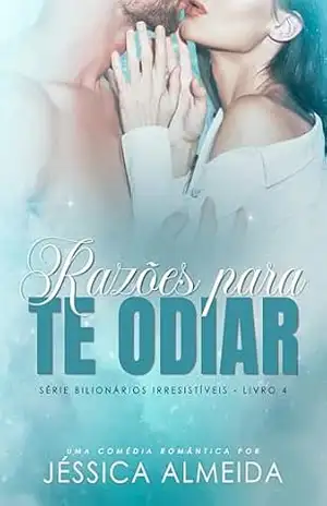 Razões para te Odiar (Série Bilionários Irresistíveis Livro 4) – Jéssica  Almeida