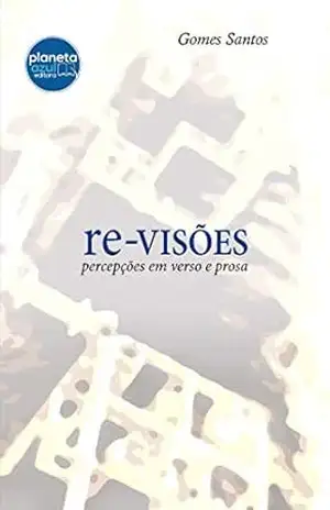 Re–visões: percepções em verso e prosa – Gomes Santos