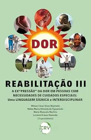 Reabilitação lll – a ex”pressão” da dor em pessoas com necessidades de cuidados especiais: Uma linguagem sígnica e interdisciplinar – Wiliam César Alves Machado