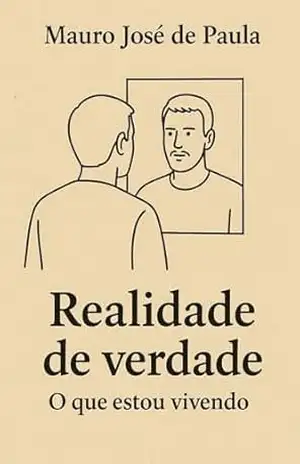 Realidade de verdade.: O que estou vivendo - Mauro José de Paula