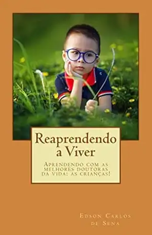 Reaprendendo a Viver: Aprendendo com as melhores doutoras da vida: as crianças! – Edson Carlos de Sena