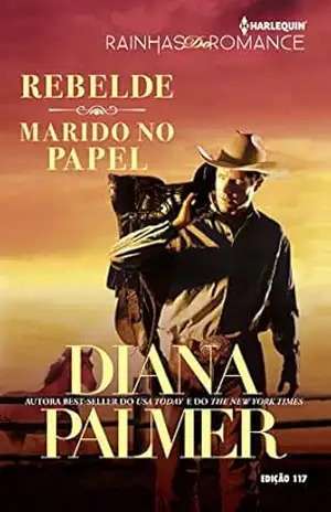 Rebelde e Marido No Papel (Harlequin Rainhas do Romance Livro 117) – Diana Palmer