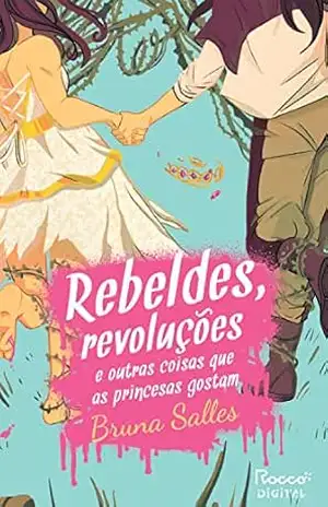 Rebeldes, revoluções e outras coisas que as princesas gostam - Bruna Salles