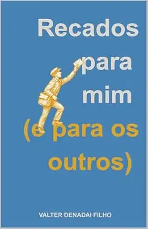 Recados para mim (e para os outros). – Valter  Denadai Filho