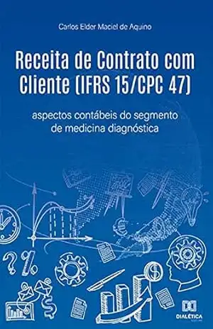 Receita de Contrato com Cliente (IFRS 15/CPC 47): aspectos contábeis do segmento de medicina diagnóstica - Carlos Elder Maciel de Aquino