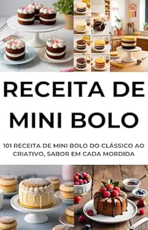 RECEITA DE MINI BOLO: RECEITA DE MINI BOLO DO CLÁSSICO AO CRIATIVO, SABOR EM CADA MORDIDA: COMO FAZER RECEITAS DE MINI BOLOS - E.A PUBLICAÇOES