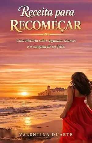 Receita para Recomeçar: Uma história sobre segundas chances e a coragem de ser feliz - Valentina  Duarte