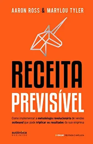 Receita Previsível: Como implementar a metodologia revolucionária de vendas outbound que pode triplicar os resultados da sua empresa (2ª edição, revisada e ampliada) – Aaron Ross