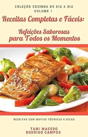 Receitas Completas e Fáceis: Refeições Saborosas para Todos os Momentos: Coleção Cozinha do Dia a Dia - Rodrigo Campos