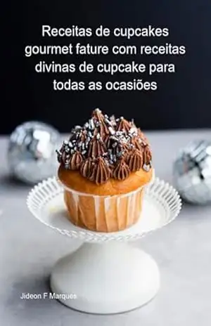 Receitas De Cupcakes Gourmet Fature Com Receitas Divinas De Cupcake Para Todas As Ocasiões – Jideon F Marques