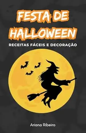 Receitas de Halloween Fáceis e Criativas para Deixar Sua Noite Inesquecível: Dicas Práticas e Imperdíveis para Celebrar o Dia das Bruxas – Ariana Ribeiro