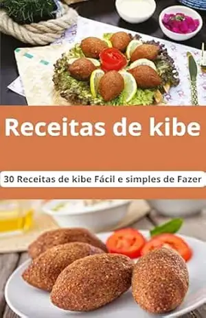 Receitas de kibe: 30 Receitas de kibe Fácil e simples de Fazer: As Melhores Receita de Kibe, Frito, Cru, Recheado e Muito Mais – E.A PUBLICAÇOES