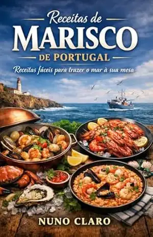 Receitas de Marisco de Portugal: Receitas Fáceis para Trazer o Mar à Sua Mesa (Receitas e Sabores do Mundo Livro 17) – Nuno Claro