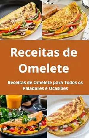 Receitas de Omelete:113 Receitas de Omelete Para Todos os Paladares e Ocasiões: O Livro Definitivo da Omelete: 113 Receitas Fáceis e Rápidas de Fazer - E.A PUBLICAÇOES