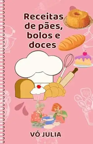 RECEITAS DE PÃES,BOLOS E DOCES DA VÓ JULIA: RECEITAS DELICIOSAS DA VOVÓ JULIA – AGNALDO  F SILVA