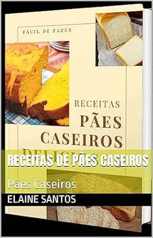 Receitas de Pães Caseiros: Pães Caseiros – Elaine  Santos