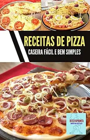 Receitas de pizza caseira fácil e bem simples: Adquira já seu e–book com 30 Receitas de de pizza simples, diversas tipos e sabores deliciosos – jamison santos