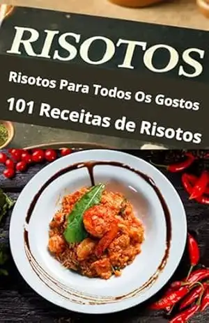 Receitas de Risotos Para Todos os Gostos: 101 Receitas Risotos Para Surpreender: Como Fazer Risoto Simples, Camarão, Frango, Carne, Queijo, e Muito Mais – E.A PUBLICAÇOES