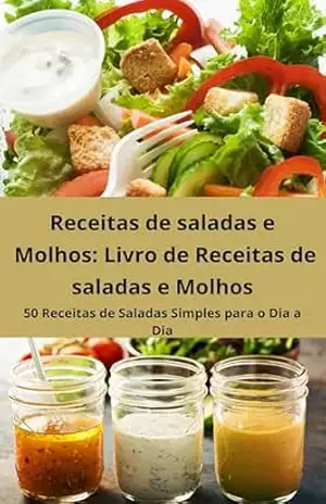 Receitas de saladas e Molhos Livro de Receitas de saladas e Molhos: 50 Receitas de Saladas Simples para o Dia a Dia - E.A PUBLICAÇOES