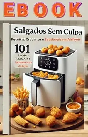 Receitas de Salgados Na Airfryer: 101Receitas de Salgados Crocantes e Saudáveis na Airfryer: Receitas de Salgados Para Fazer na Airfryer - E.A PUBLICAÇOES