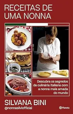 Receitas de uma nonna: Descubra os segredos da culinária italiana com a nonna mais amada do mundo – Silvana Bini