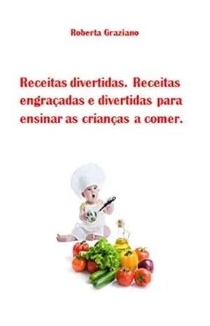 Receitas Divertidas. Receitas Engraçadas E Divertidas Para Ensinar As Crianças A Comer. – Roberta Graziano