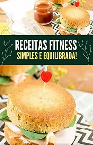 Receitas fitness simples e equilibrada: Confira receitas fit para todos os momentos e que ainda contam com gostinhos incríveis! – IGOR SANTOS