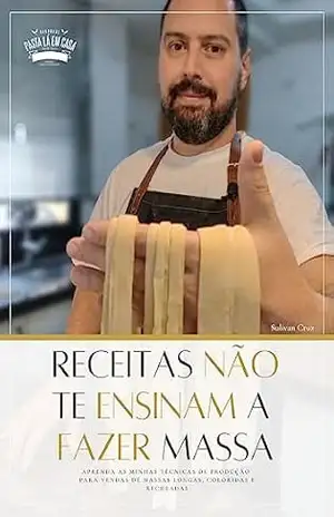 Receitas não te ensinam a fazer massa.: Aprenda todas as técnicas de produção para venda de massas longas, coloridas e recheadas. – Sulivan  Cruz