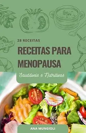 Receitas para a Menopausa: Alimentação Saudável para Controlar Sintomas e Ganhar Energia – Ana Mungioli