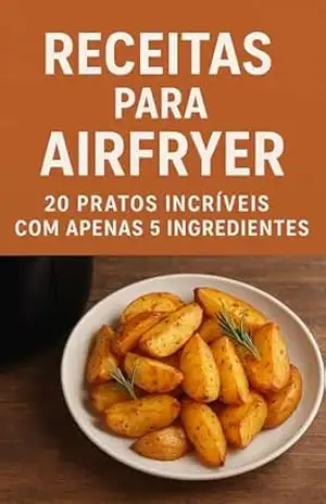 Receitas para Airfryer: 20 Pratos Incríveis com Apenas 5 Ingredientes (Cozinha Funcional e Fitness Livro 4) – Rafael Oliveira