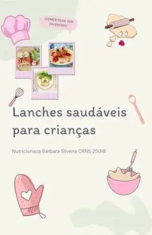 Receitas para lanches saudáveis: Para crianças – Bárbara de novaes silveira