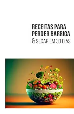 Receitas para perder barriga e secar em 30 dias!: Receitas incríveis e fáceis para ajudar você a perder barriga. – Pedro Fabro