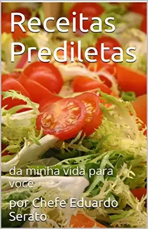 Receitas Prediletas: da minha vida para você – por Chefe Eduardo Serato