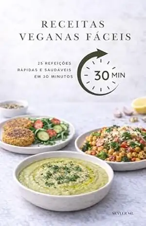 RECEITAS VEGANAS FÁCEIS: 25 Refeições Rápidas e Saudáveis em 30 Minutos - Skyler ml