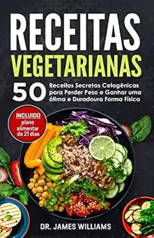 Receitas Vegetarianas: 50 Receitas Secretas Cetogênicas para Perder Peso e Ganhar uma ótima e Duradoura Forma Física (INCLUIDO plano alimentar de 21 dias) - James Williams
