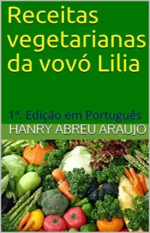 Receitas vegetarianas da vovó Lilia: 1ª. Edição em Português – Hanry  Abreu Araujo
