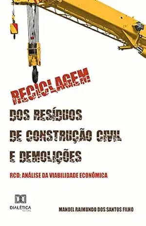 Reciclagem dos Resíduos de Construção Civil e Demolições – RCD: análise da viabilidade econômica – Manoel Raimundo dos Santos Filho