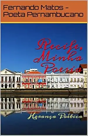 Recife, Minha Poesia: Herança Poética – Fernando Matos – Poeta Pernambucano