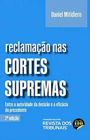 Reclamação nas Cortes Supremas: entre a autoridade da decisão e a eficácia do precedente – Daniel Mitidiero