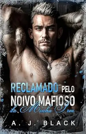 Reclamado pelo Noivo Mafioso da Minha Irmã: Uma Noiva Substituta Raposa Prateada Gêmeos Secretos Identidade Equivocada Casamento por Contrato Romance de Máfia (As Noivas dos Reis do Crime Livro 3) – A. J.  Black