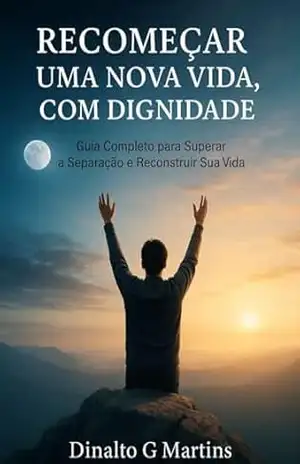 Recomeçar uma nova vida, com dignidade.: Guia completo para superar o divórcio e separação e reconstruir sua vida – Dinalto G. Martins Martins