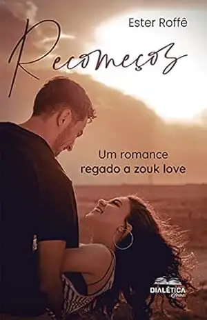 Recomeços: um romance regado a zouk love – Ester Roffê