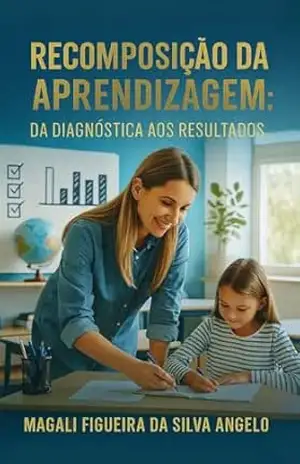 RECOMPOSIÇÃO DE APRENDIZAGEM: Da Diagnóstica aos Resultados: Um Guia Prático para Aprender e Aplicar. – Magali  Figueira da Silva Angelo