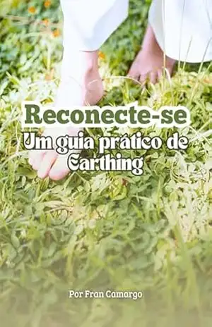 Reconecte–se: Um Guia Prático de Earthing – Fran Camargo