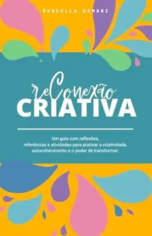 Reconexão Criativa: Um guia para explorar a sua criatividade – Marcella Romani