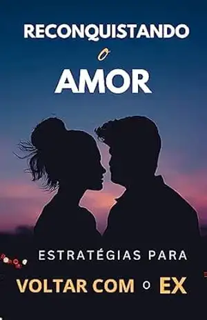 Reconquistando o Amor: Estratégias para voltar com o EX – Alexsandro  Fernandes de Oliveira
