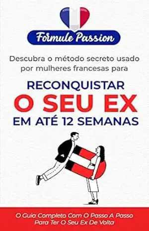 Reconquiste Seu Ex Em 12 Semanas: O método definitivo usado por mulheres francesas – Eduardo Torres