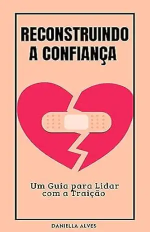 Reconstruindo a Confiança: Um guia para lidar com a traição – DANIELLA ALVES