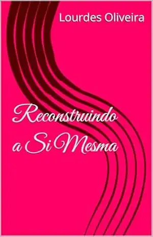 Reconstruindo a Si Mesma – Lourdes  Oliveira